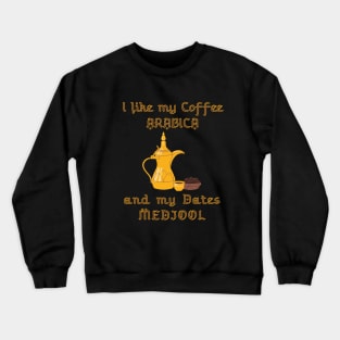 I like my coffee Arabica and my dates Medjool Crewneck Sweatshirt